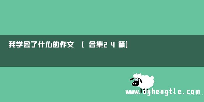 我学会了什么的作文 (合集24篇)